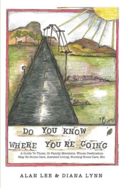 Cover for Alan Lee · Do You Know Where You're Going? : A Guide to Those or Family Members Whose Destination May Be Homecare, Assisted Living, Nursing Home Care, Etc. (Paperback Bog) (2019)