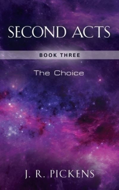 Cover for J R Pickens · Second Acts - Book Three : The Choice (Paperback Book) (2023)