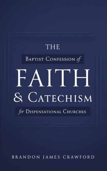 Cover for Brandon James Crawford · The Baptist Confession of Faith and Catechism for Dispensational Churches (Paperback Book) (2023)