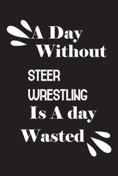 Cover for Notebook Quotes Notebook · A day without steer wrestling is a day wasted (Paperback Book) (2020)