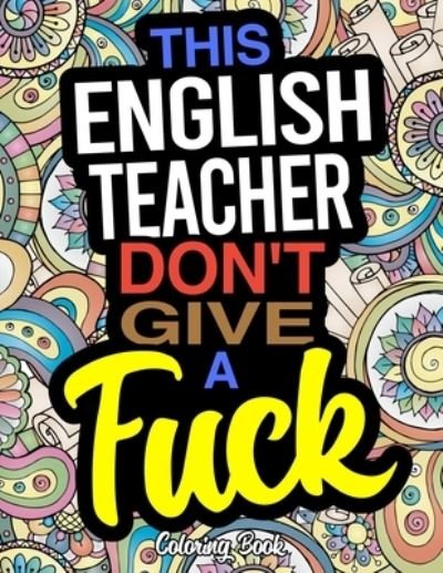 Cover for Sarah Bennett · This English Teacher Don't Give A Fuck Coloring Book (Paperback Book) (2019)
