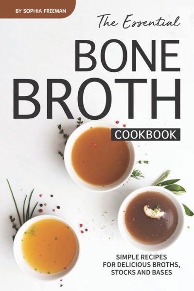 Cover for Sophia Freeman · The Essential Bone Broth Cookbook (Paperback Book) (2019)