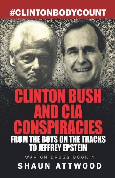 Clinton Bush and CIA Conspiracies: From The Boys on the Tracks to Jeffrey Epstein - War on Drugs - Shaun Attwood - Livres - Independently Published - 9781708326876 - 14 novembre 2019