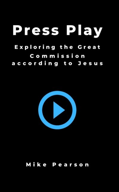 Cover for Mike Pearson · Press Play : Exploring the Great Commission According to Jesus (Paperback Book) (2020)