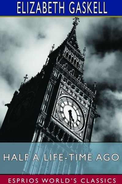Cover for Elizabeth Cleghorn Gaskell · Half a Life-Time Ago (Esprios Classics) (Paperback Bog) (2024)