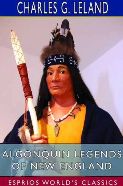 Cover for Charles G Leland · Algonquin Legends of New England (Esprios Classics) (Pocketbok) (2024)