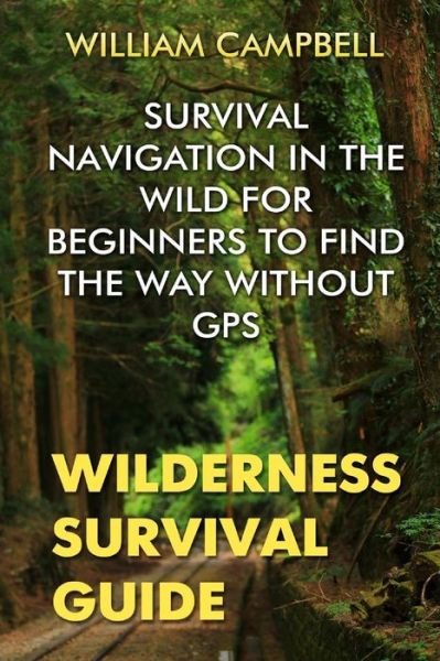Wilderness Survival Guide - William Campbell - Libros - Createspace Independent Publishing Platf - 9781717041876 - 23 de abril de 2018