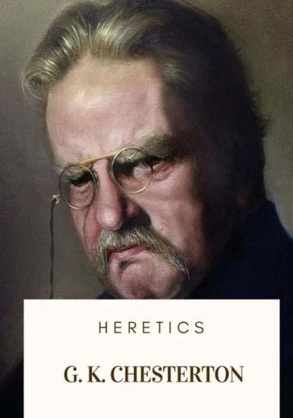 Heretics - G K Chesterton - Books - Createspace Independent Publishing Platf - 9781717546876 - April 29, 2018