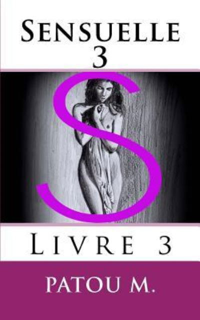 Sensuelle 3 - Patou M - Books - Createspace Independent Publishing Platf - 9781719245876 - May 17, 2018