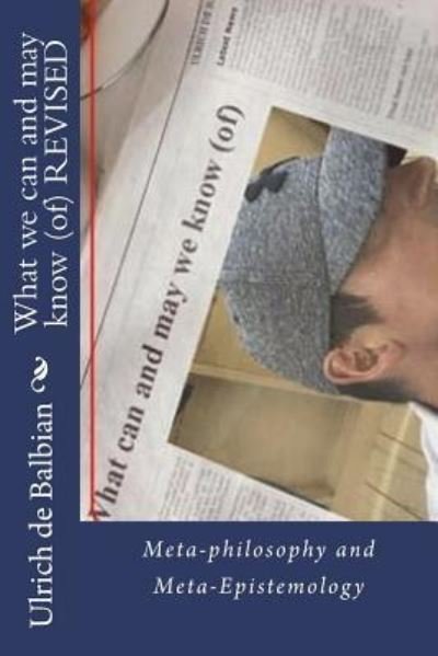 What we can and may know (of) REVISED - Ulrich de Balbian - Bøger - Createspace Independent Publishing Platf - 9781722959876 - 11. juli 2018