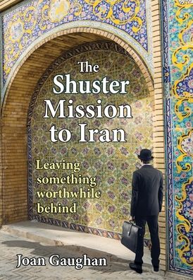 Cover for Joan Gaughan · The Shuster Mission to Iran: Leaving Something Worthwhile Behind (Gebundenes Buch) (2021)