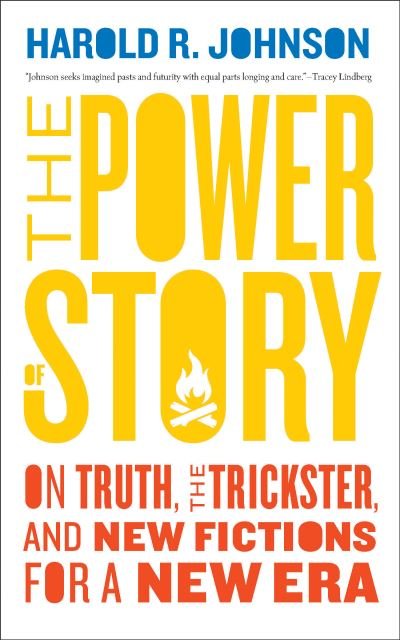 Cover for Harold R. Johnson · The Power of Story: On Truth, the Trickster, and New Fictions for a New Era (Paperback Book) (2022)