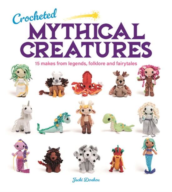 Jacki Donhou · Crocheted Mythical Creatures: 15 Makes from Legends, Folklore and Fairytales (Paperback Book) (2024)