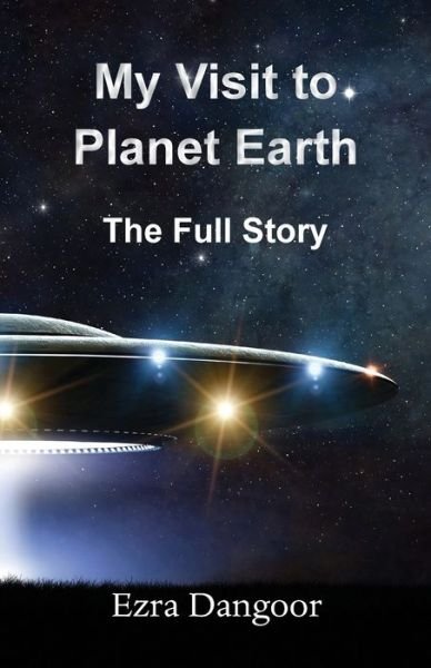 Ezra Dangoor · My Visit to Planet Earth : The Full Story (Paperback Book) (2019)