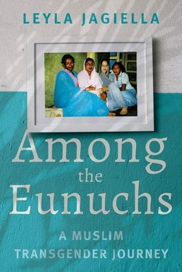 Cover for Leyla Jagiella · Among the Eunuchs: A Muslim Transgender Journey (Gebundenes Buch) (2021)