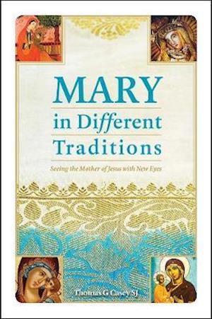 Mary in Different Traditions: Seeing the Mother of Jesus with New Eyes - Thomas G Casey - Books - Messenger Publications - 9781788120876 - October 14, 2019