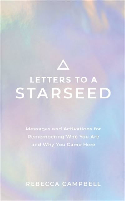 Letters to a Starseed: Messages and Activations for Remembering Who You Are and Why You Came Here - Rebecca Campbell - Libros - Hay House UK Ltd - 9781788175876 - 18 de mayo de 2021