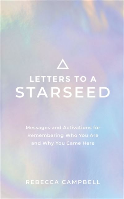 Letters to a Starseed: Messages and Activations for Remembering Who You Are and Why You Came Here - Rebecca Campbell - Kirjat - Hay House UK Ltd - 9781788175876 - tiistai 18. toukokuuta 2021