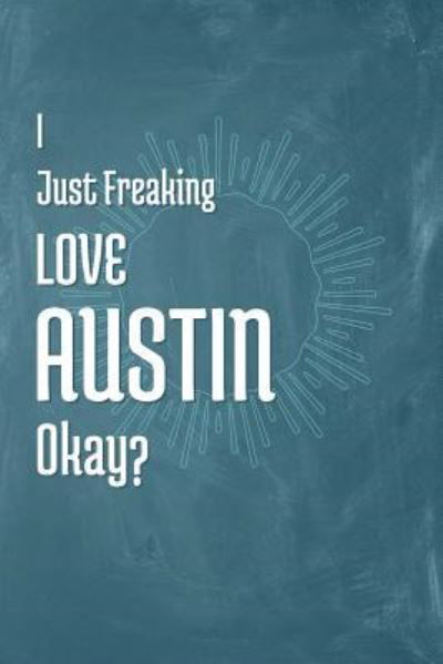 I Just Freaking Love Austin Okay? - A Z Publishing - Książki - Independently Published - 9781795302876 - 28 stycznia 2019