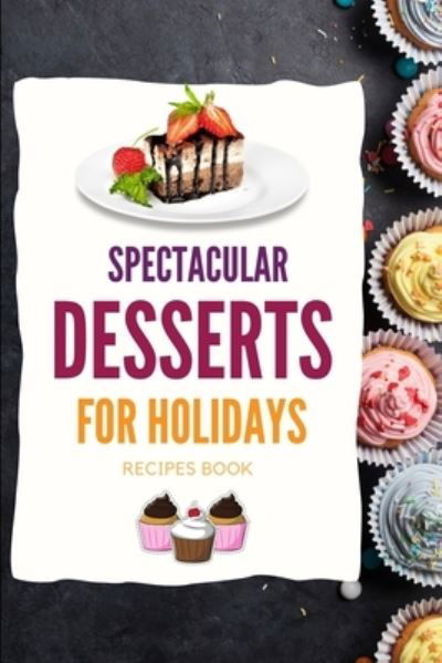 SPECTACULAR DESSERTS FOR HOLIDAYS - Recipes Book - Kristian Knapp - Books - WorldWide Spark Publish - 9781803890876 - October 5, 2021