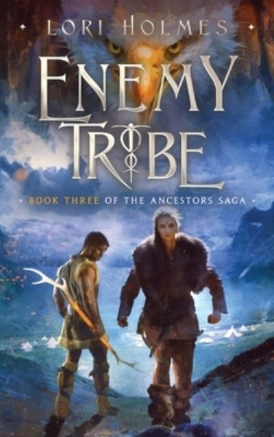 Cover for Lori Holmes · Enemy Tribe: Book 3 of The Ancestors Saga, A Fantasy Fiction Series - The Ancestors Saga (Hardcover Book) (2021)