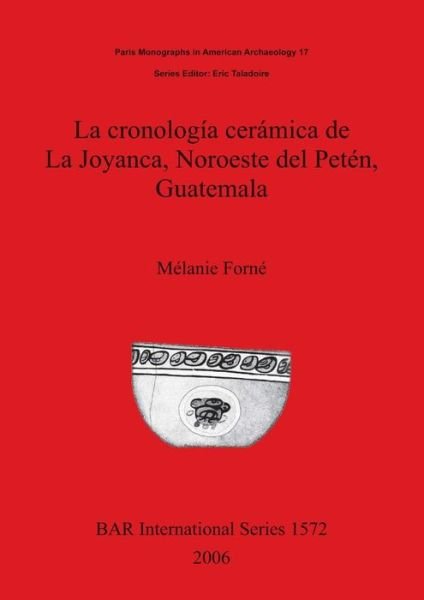 Cover for Forne? Me?lanie. · La cronologi?a cera?mica de La Joyanca, noroeste del Pete?n, Guatemala (Book) (2006)