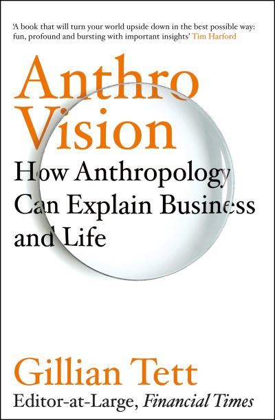 Cover for Gillian Tett · Anthro-Vision: How Anthropology Can Explain Business and Life (Hardcover Book) (2021)