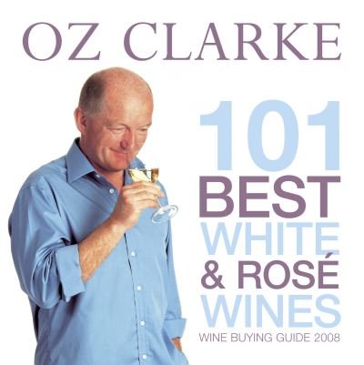 Oz Clarke 101 Best White and Ros: Wine Buying Guide 2008 - Oz Clarke - Books - HarperCollins Publishers - 9781862057876 - April 21, 2008
