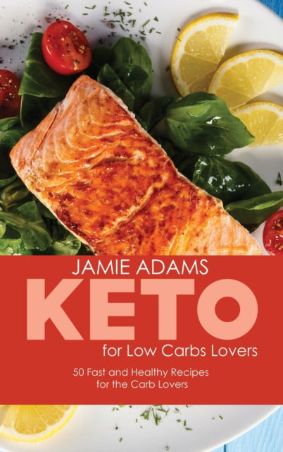 Cover for Jamie Adams · Keto for Low Carb Lovers: 50 Fast and Healthy Recipes for the Carb Lovers (Hardcover Book) (2021)