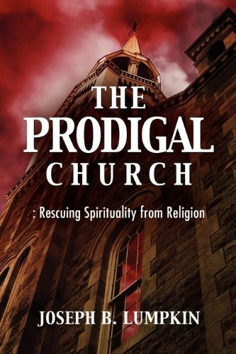 Cover for Joseph B. Lumpkin · The Prodigal Church: Rescuing Spirituality from Religion (Paperback Book) (2010)