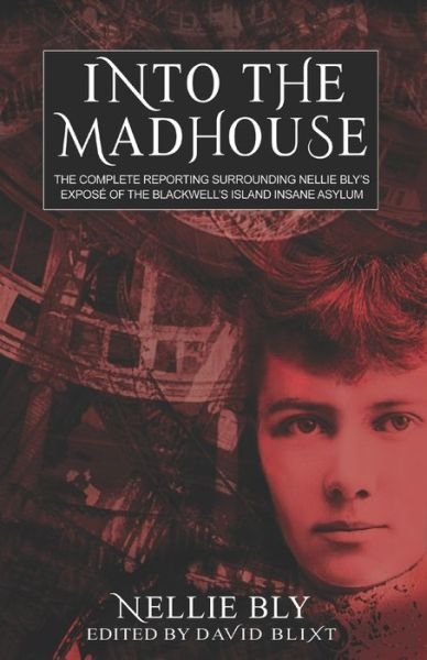 Cover for Nellie Bly · Into The Madhouse: The Complete Reporting Surrounding Nellie Bly's Expose of the Blackwell's Island Insane Asylum (Paperback Book) (2021)