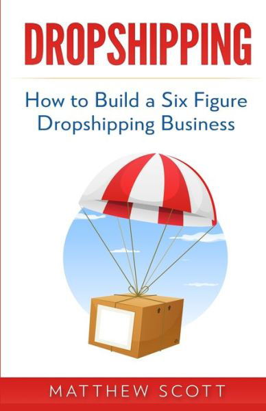 Cover for Matthew Scott · Dropshipping: How to Build a Six Figure Dropshipping Business (Pocketbok) (2019)