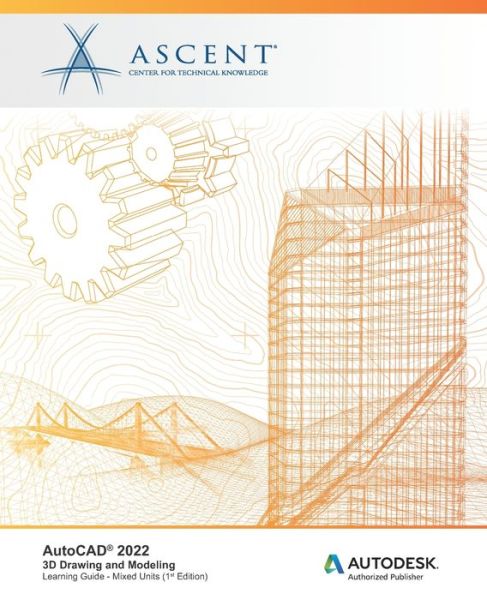 AutoCAD 2022: 3D Drawing and Modeling: Autodesk Authorized Publisher - AutoCAD 2022 - Ascent - Center for Technical Knowledge - Books - Ascent, Center for Technical Knowledge - 9781952866876 - May 14, 2021