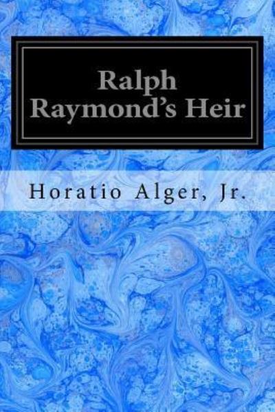 Ralph Raymond's Heir - Horatio Alger - Books - Createspace Independent Publishing Platf - 9781974141876 - August 2, 2017