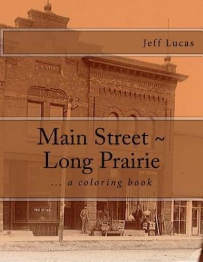 Main Street Long Prairie - Jeff Lucas - Livros - Createspace Independent Publishing Platf - 9781976080876 - 7 de setembro de 2017