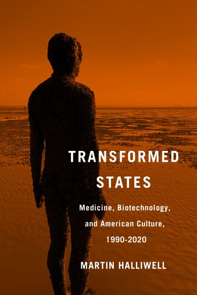 Martin Halliwell · Transformed States: Medicine, Biotechnology, and American Culture, 1990–2020 (Hardcover Book) (2024)