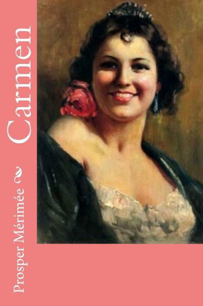 Carmen - Prosper Merimee - Books - Createspace Independent Publishing Platf - 9781986766876 - March 23, 2018