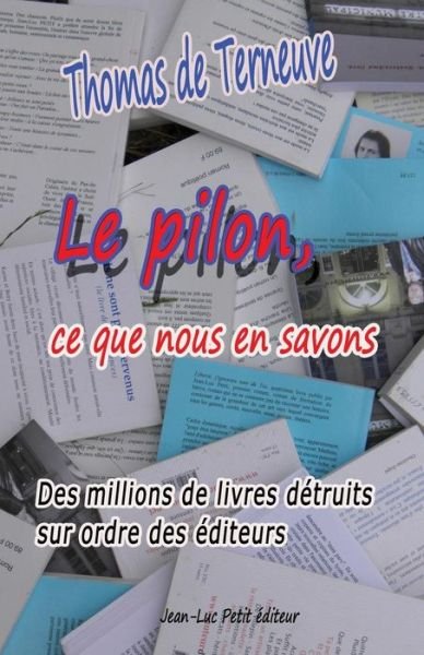 Cover for Thomas De Terneuve · Le Pilon, Ce Que Nous en Savons: Des Millions De Livres Détruits Sur Ordre Des Éditeurs (Paperback Book) [French, 1 edition] (2013)