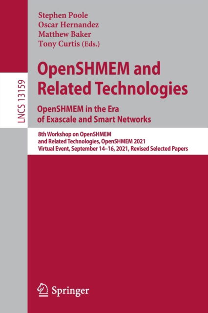 Cover for OpenSHMEM and Related Technologies. OpenSHMEM in the Era of Exascale and Smart Networks: 8th Workshop on OpenSHMEM and Related Technologies, OpenSHMEM 2021, Virtual Event, September 14–16, 2021, Revised Selected Papers - Lecture Notes in Computer Science (Paperback Book) [1st ed. 2022 edition] (2022)