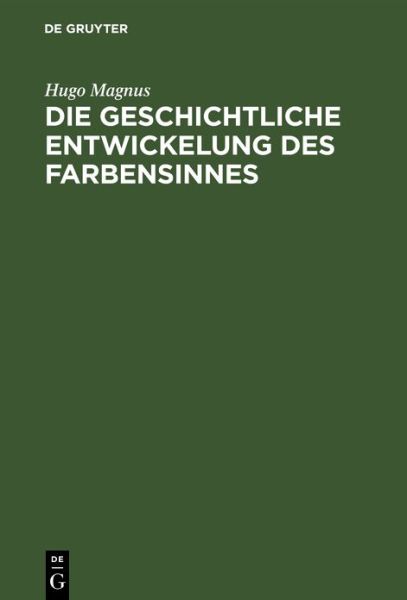 Die Geschichtliche Entwickelung des Farbensinnes - Hugo Magnus - Books - de Gruyter GmbH, Walter - 9783112624876 - December 13, 1901