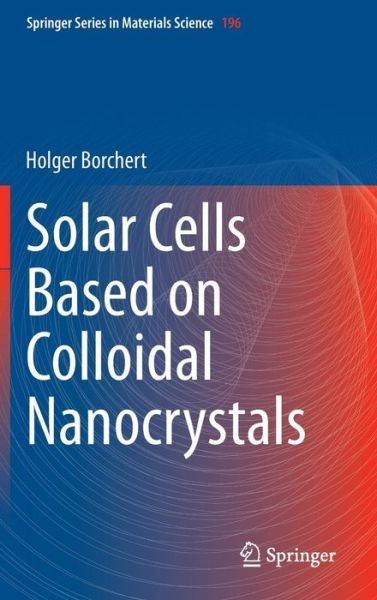 Cover for Holger Borchert · Solar Cells Based on Colloidal Nanocrystals - Springer Series in Materials Science (Hardcover Book) [2014 edition] (2014)