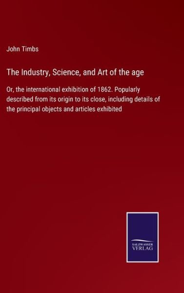 Cover for John Timbs · The Industry, Science, and Art of the age (Hardcover Book) (2022)