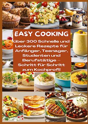 Cover for Mara Lichtblick · EASY COOKING: Über 300 Schnelle und Leckere Rezepte für Anfänger, Teenager, Studenten und Berufstätige-Schritt für Schritt zum Kochprofi! (Book) (2024)