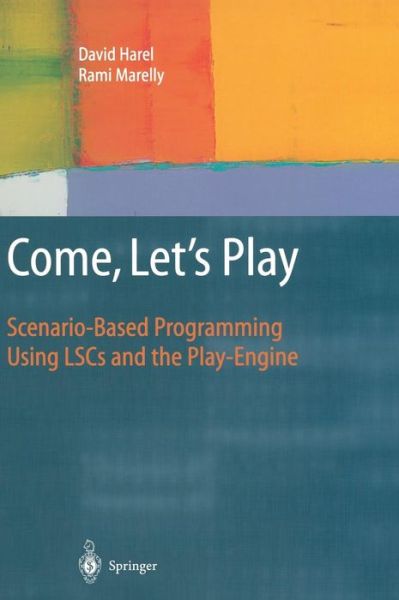Come, Let's Play: Scenario-based Programming Using Lscs and the Play-engine - David Harel - Books - Springer-Verlag Berlin and Heidelberg Gm - 9783540007876 - June 23, 2003