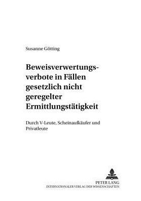 Cover for Susanne Gotting · Beweisverwertungsverbote in Faellen Gesetzlich Nicht Geregelter Ermittlungstaetigkeit: Durch V-Leute, Scheinaufkaeufer Und Privatleute - Criminalia (Paperback Book) [German edition] (2001)