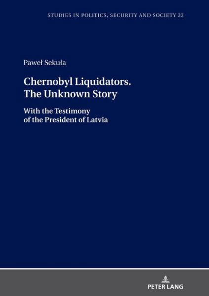 Chernobyl Liquidators. The Unknown Story: With the Testimony of the President of Latvia - Studies in Politics, Security and Society - Pawel Sekula - Books - Peter Lang AG - 9783631819876 - June 12, 2020