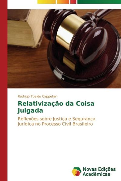 Cover for Rodrigo Toaldo Cappellari · Relativização Da Coisa Julgada: Reflexões Sobre Justiça E Segurança Jurídica No Processo Civil Brasileiro (Paperback Book) [Portuguese edition] (2014)