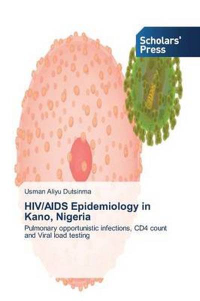 Cover for Usman Aliyu Dutsinma · Hiv / Aids Epidemiology in Kano, Nigeria: Pulmonary Opportunistic Infections, Cd4 Count and Viral Load Testing (Paperback Book) (2013)
