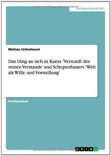 Cover for Melissa Gronebaum · Das Ding an Sich in Kants 'vernunft Des Reinen Verstands' Und Schopenhauers 'welt Als Wille Und Vorstellung' (Pocketbok) [German edition] (2014)