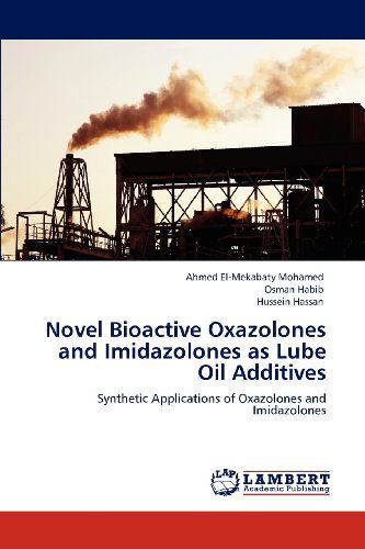 Cover for Hussein Hassan · Novel Bioactive Oxazolones and Imidazolones As Lube Oil Additives: Synthetic Applications of Oxazolones and Imidazolones (Paperback Book) (2012)